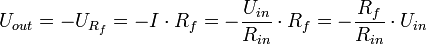 U_{out} = - U_{R_f} = - I \cdot R_f = - { U_{in} \over R_{in}} \cdot R_f = - { R_f \over R_{in}} \cdot U_{in}
